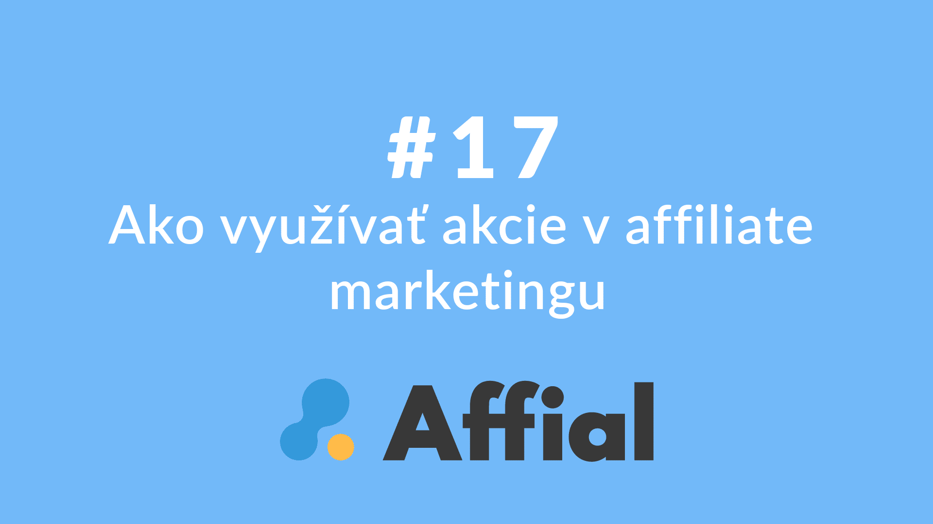 Affial Univerzita 17 - Ako využívať akcie v affiliate